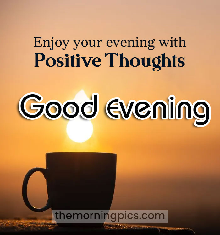 Enjoy your evening with positive thoughts
