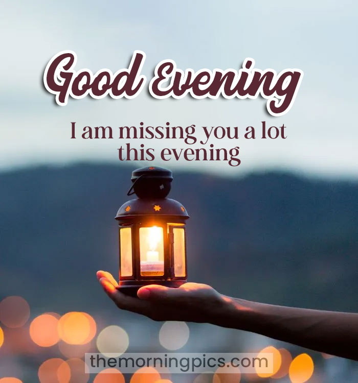 I am missing you a lot this evening