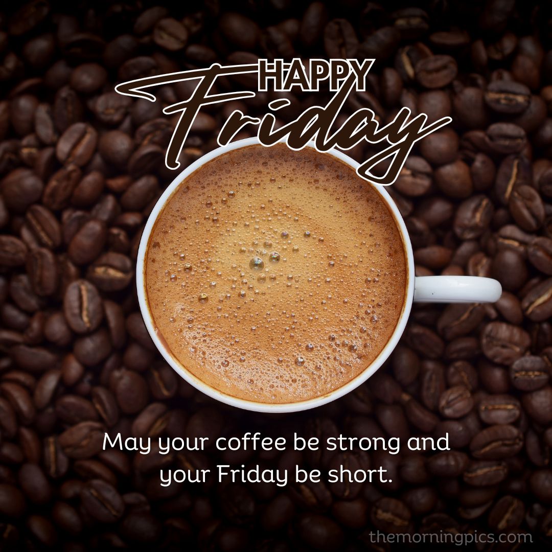 Happy Friday! May your coffee be strong and your Friday be short Happy Friday! May your coffee be strong and your Friday be short