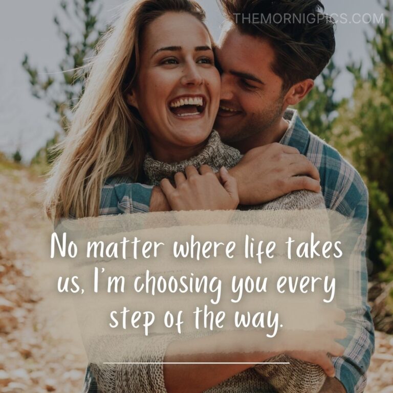 No matter where life takes us, I’m choosing you every step.